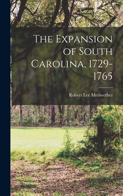 The Expansion of South Carolina, 1729-1765 - Meriwether, Robert Lee 1890-1958