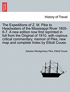 The Expeditions of Z. M. Pike to Headwaters of the Mississippi River 1805-6-7. a New Edition Now First Reprinted in Full from the Original of 1810, with Copious Critical Commentary, Memoir of Pike, New Map and Complete Index by Elliott Coues. Vol. II.