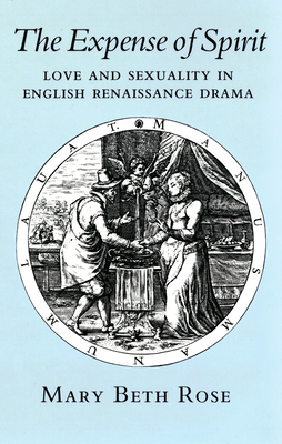The Expense of Spirit: Love and Sexuality in English Renaissance Drama - Rose, Mary Beth
