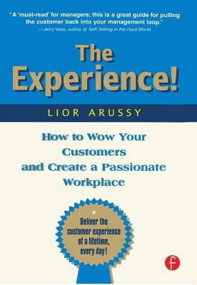 The Experience: How to Wow Your Customers and Create a Passionate Workplace - Arussy, Lior