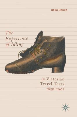 The Experience of Idling in Victorian Travel Texts, 1850-1901 - Liedke, Heidi