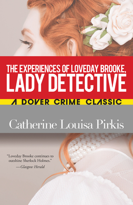 The Experiences of Loveday Brooke, Lady Detective - Pirkis, Catherine Louisa, and Slung, Michele (Introduction by)