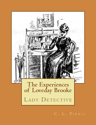 The Experiences of Loveday Brooke: Lady Detective - Pirkis, C L