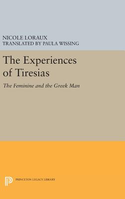 The Experiences of Tiresias: The Feminine and the Greek Man - Loraux, Nicole, and Wissing, Paula (Translated by)