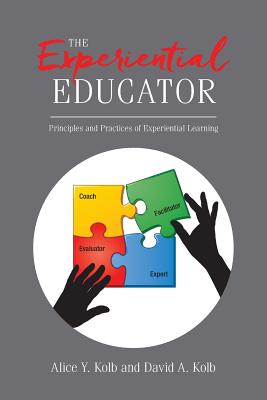 The Experiential Educator: Principles and Practices of Experiential Learning - Kolb, David a, and Kolb, Alice Y