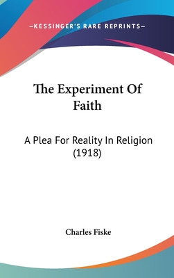 The Experiment of Faith: A Plea for Reality in Religion (1918) - Fiske, Charles