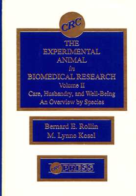 The Experimental Animal in Biomedical Research: Care, Husbandry, and Well-Being-An Overview by Species, Volume II - Rollin, Bernard E, PhD, and Fraser, Andrew F (Contributions by), and Kesel, Martha Lynne (Contributions by)