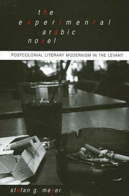 The Experimental Arabic Novel: Postcolonial Literary Modernism in the Levant - Meyer, Stefan G