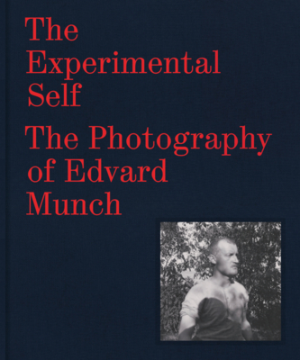 The Experimental Self: The Photography of Edvard Munch - Berman, Patricia G., and Gunning, Tom, and Pappas, MaryClaire