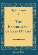 The Experiments of Sean O'Casey (Classic Reprint)