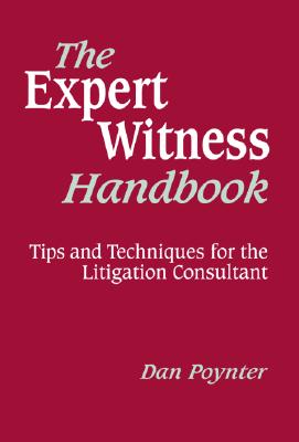 The Expert Witness Handbook: Tips and Techniques for the Litigation Consultant - Poynter, Dan