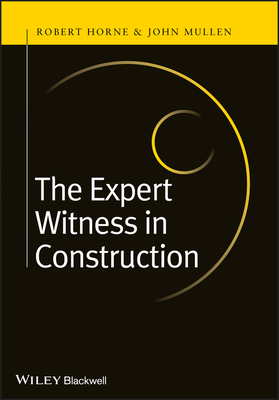 The Expert Witness in Construction - Horne, Robert, and Mullen, John