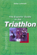 The Experts' Guide to the Triathlon: The Stars of the Sport Divulge Their Secrets