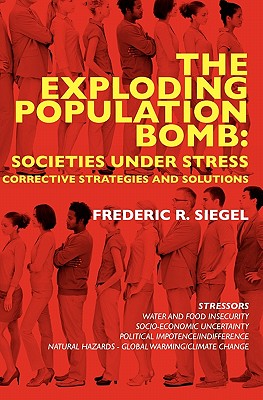 The Exploding Population Bomb: Societies Under Stress: Corrective Strategies and Solutions - Siegel, Frederic R