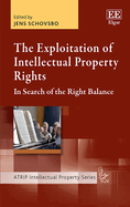 The Exploitation of Intellectual Property Rights: In Search of the Right Balance