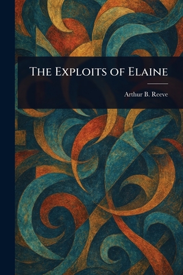 The Exploits of Elaine - Reeve, Arthur B (Arthur Benjamin)