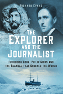 The Explorer and the Journalist: Frederick Cook, Philip Gibbs and the Scandal that Shocked the World