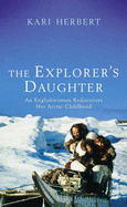 The Explorer's Daughter: A Young Englishwoman Rediscovers Her Arctic Childhood