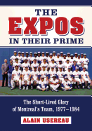 The Expos in Their Prime: The Short-Lived Glory of Montreal's Team, 1977-1984