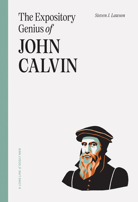 The Expository Genius of John Calvin - Lawson, Steven J