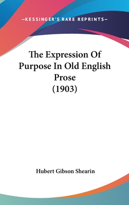 The Expression Of Purpose In Old English Prose (1903) - Shearin, Hubert Gibson