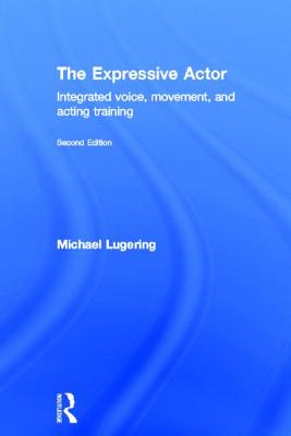 The Expressive Actor: Integrated Voice, Movement and Acting Training - Lugering, Michael