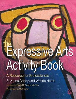 The Expressive Arts Activity Book: A Resource for Professionals - Heath, Wende, and Darley, Suzanne