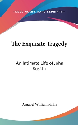 The Exquisite Tragedy: An Intimate Life of John Ruskin - Williams-Ellis, Amabel