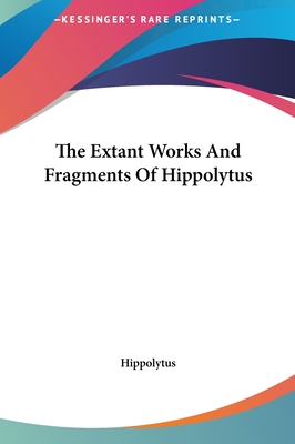 The Extant Works And Fragments Of Hippolytus - Hippolytus