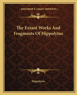 The Extant Works And Fragments Of Hippolytus