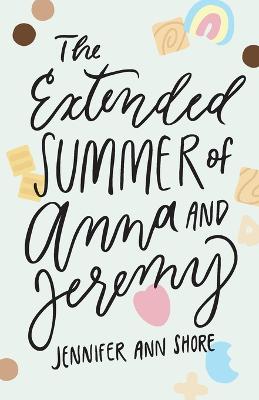 The Extended Summer of Anna and Jeremy - Shore, Jennifer Ann