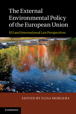 The External Environmental Policy of the European Union: EU and International Law Perspectives - Morgera, Elisa (Editor)