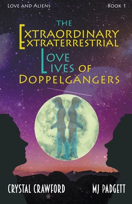 The Extraordinary Extraterrestrial Love Lives of Doppelgangers - Padgett, M J, and Crawford, Crystal