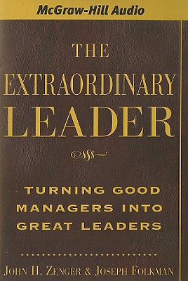 The Extraordinary Leader: Turning Good Managers Into Great Leaders - Zenger, John H, and Folkman, Joseph, and Whitener, Barrett (Read by)