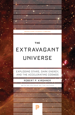 The Extravagant Universe: Exploding Stars, Dark Energy, and the Accelerating Cosmos - Kirshner, Robert P (Epilogue by)