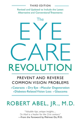 The Eye Care Revolution: Prevent and Reverse Common Vision Problems, Revised and Updated - Abel, Robert, and Oz, Mehmet (Foreword by)