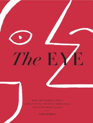 The Eye: How the World's Most Influential Creative Directors Develop Their Vision - Williams, Nathan