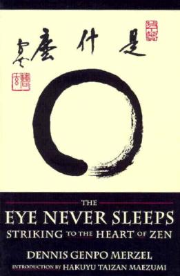 The Eye Never Sleeps: Striking to the Heart of Zen - Merzel, Dennis Genpo, and Maezumi, Taizan (Foreword by)