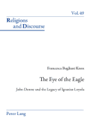 The Eye of the Eagle: John Donne and the Legacy of Ignatius Loyola - Francis, James M M (Editor), and Knox Bugliani, Francesca