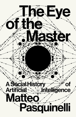 The Eye of the Master: A Social History of Artificial Intelligence - Pasquinelli, Matteo