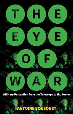The Eye of War: Military Perception from the Telescope to the Drone - Bousquet, Antoine