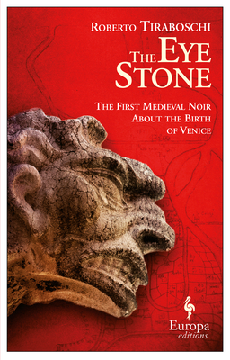 The Eye Stone: The First Medieval Noir about the Birth of Venice - Tiraboschi, Roberto, and Gregor, Katherine (Translated by)