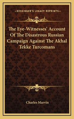 The Eye-Witnesses' Account Of The Disastrous Russian Campaign Against The Akhal Tekke Turcomans - Marvin, Charles