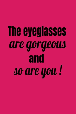 The Eyeglasses Are Gorgeous And So Are You! - Journals, Deronia