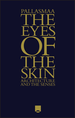 The Eyes of the Skin: Architecture and the Senses - Pallasmaa, Juhani