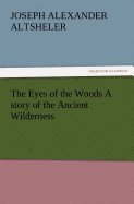 The Eyes of the Woods A story of the Ancient Wilderness