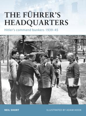 The Fhrer's Headquarters: Hitler's command bunkers 1939-45 - Short, Neil