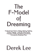 The F-Model of Dreaming: Fortitude from Failure, Falling, Fleeing, Fighting, Flying, Freezing... & all the Flora, Fauna, Frequency Fields, Foundations, & Framing Forming the Dreaming Mind