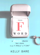 The F Word: A Fiancee Shares Her Story, from I Will to I Do - Bare, Kelly