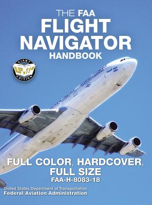 The FAA Flight Navigator Handbook - Full Color, Hardcover, Full Size: FAA-H-8083-18 - Giant 8.5" x 11" Size, Full Color Throughout, Durable Hardcover Binding - Administration, Federal Aviation, and Media, Carlile (Cover design by)